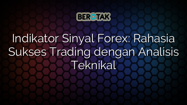 Indikator Sinyal Forex Rahasia Sukses Trading Dengan Analisis Teknikal