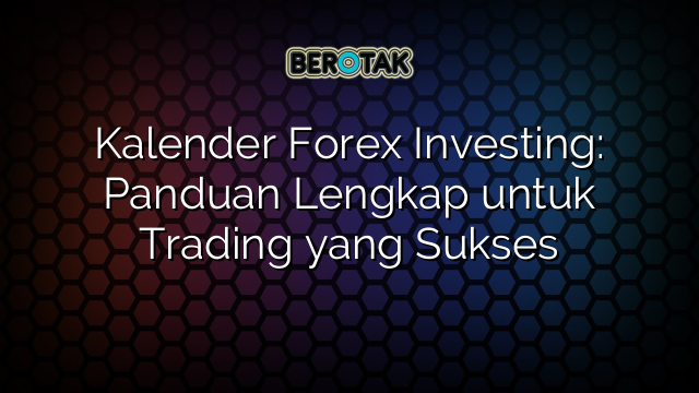 Kalender Forex Investing Panduan Lengkap Untuk Trading Yang Sukses