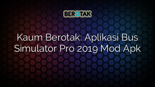 Kaum Berotak Aplikasi Bus Simulator Pro Mod Apk