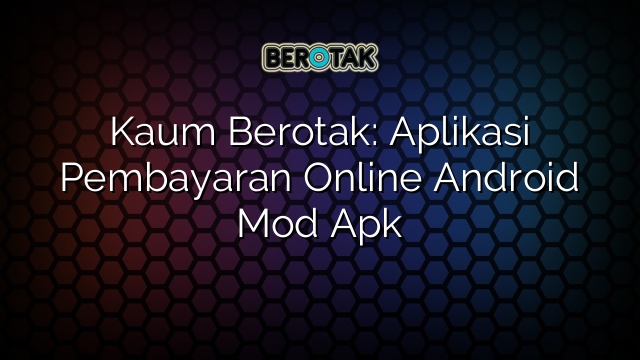 Kaum Berotak Aplikasi Pembayaran Online Android Mod Apk