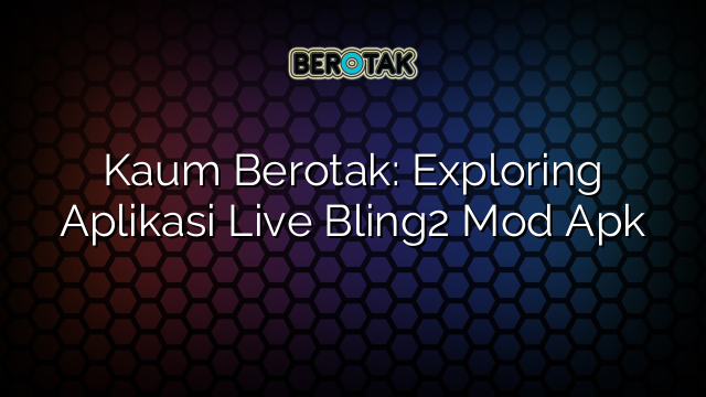 Kaum Berotak Exploring Aplikasi Live Bling Mod Apk