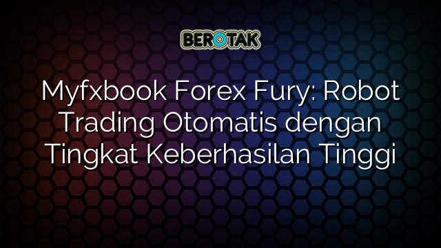 Myfxbook Forex Fury Robot Trading Otomatis Dengan Tingkat