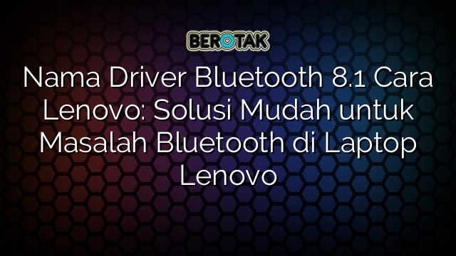 Nama Driver Bluetooth Cara Lenovo Solusi Mudah Untuk Masalah