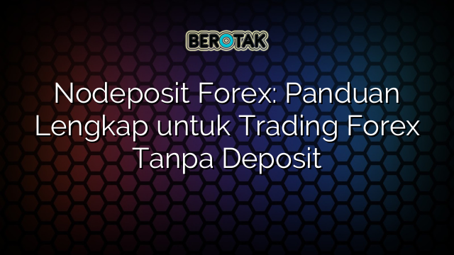 Nodeposit Forex Panduan Lengkap Untuk Trading Forex Tanpa Deposit