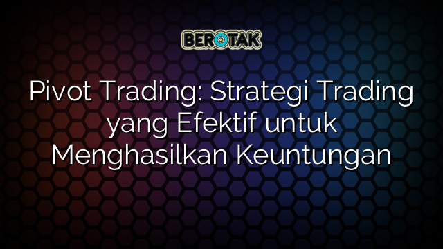 Pivot Trading Strategi Trading Yang Efektif Untuk Menghasilkan