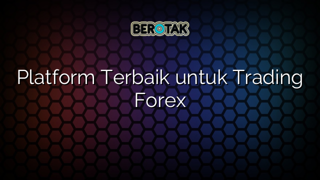 Platform Terbaik Untuk Trading Forex