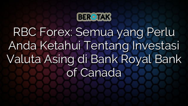 Rbc Forex Semua Yang Perlu Anda Ketahui Tentang Investasi Valuta