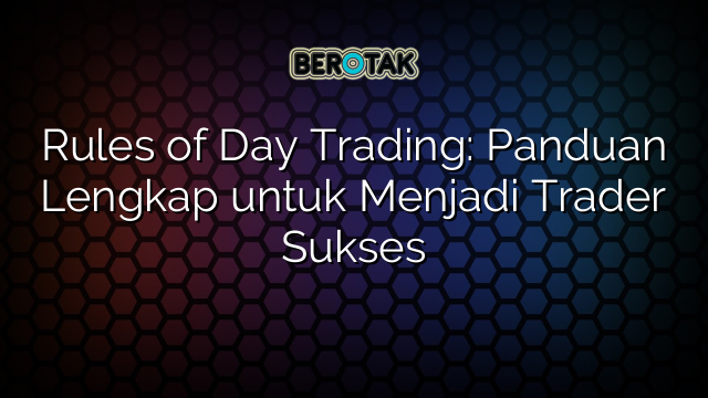 Rules Of Day Trading Panduan Lengkap Untuk Menjadi Trader Sukses