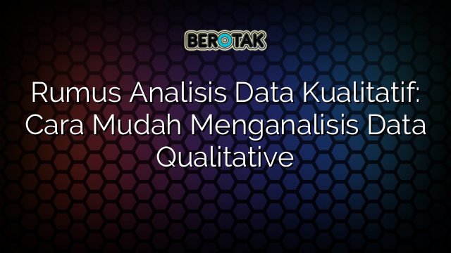 Rumus Analisis Data Kualitatif Cara Mudah Menganalisis Data Qualitative