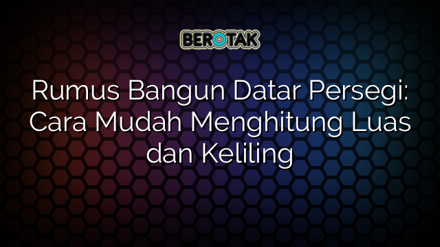 Rumus Bangun Datar Persegi Cara Mudah Menghitung Luas Dan Keliling