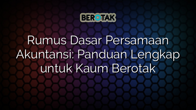 Rumus Dasar Persamaan Akuntansi Panduan Lengkap Untuk Kaum Berotak