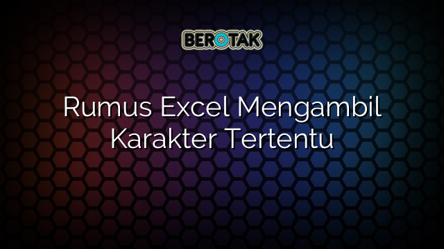 Rumus Excel Mengambil Karakter Tertentu