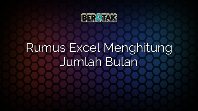 Rumus Excel Menghitung Jumlah Bulan