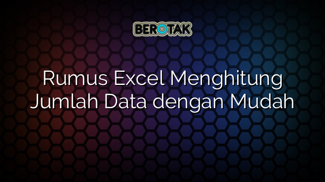 Rumus Excel Menghitung Jumlah Data Dengan Mudah