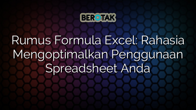 Rumus Formula Excel Rahasia Mengoptimalkan Penggunaan Spreadsheet Anda