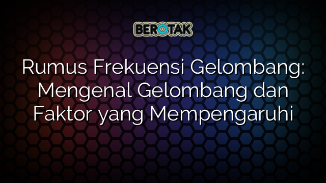 Rumus Frekuensi Gelombang Mengenal Gelombang Dan Faktor Yang