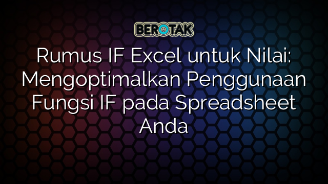 Rumus IF Excel Untuk Nilai Mengoptimalkan Penggunaan Fungsi IF Pada