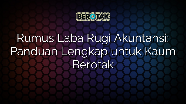 Rumus Laba Rugi Akuntansi Panduan Lengkap Untuk Kaum Berotak