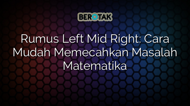 Rumus Left Mid Right Cara Mudah Memecahkan Masalah Matematika