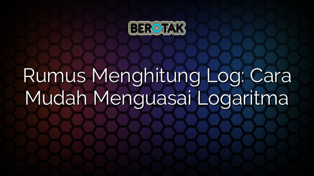 Rumus Menghitung Log Cara Mudah Menguasai Logaritma