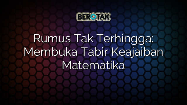 Rumus Tak Terhingga Membuka Tabir Keajaiban Matematika