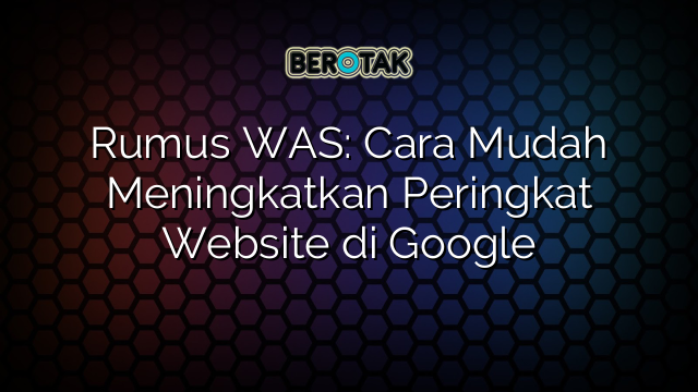 Rumus Was Cara Mudah Meningkatkan Peringkat Website Di Google