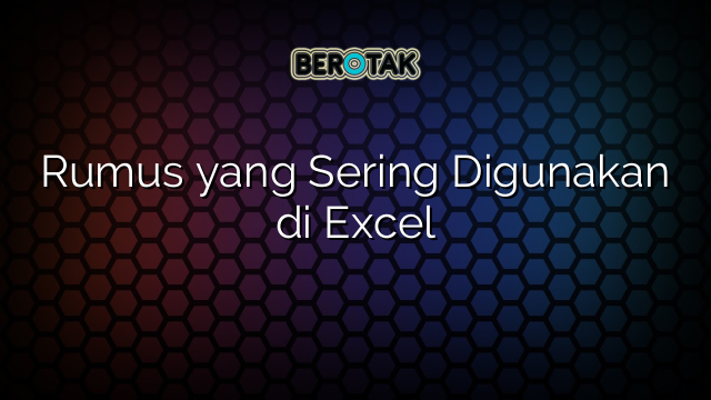 Rumus Yang Sering Digunakan Di Excel