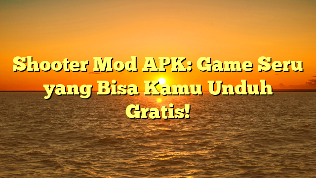 Shooter Mod APK Game Seru Yang Bisa Kamu Unduh Gratis