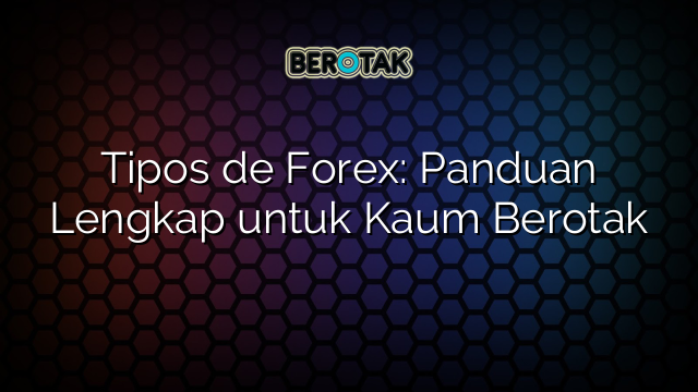 Tipos De Forex Panduan Lengkap Untuk Kaum Berotak