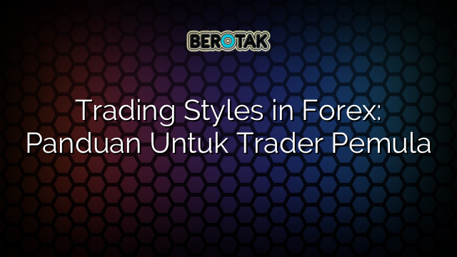 Trading Styles In Forex Panduan Untuk Trader Pemula