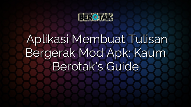 Aplikasi Membuat Tulisan Bergerak Mod Apk: Kaum Berotak’s Guide