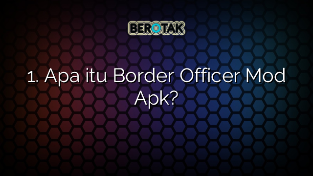 √ 1. Apa Itu Border Officer Mod Apk?