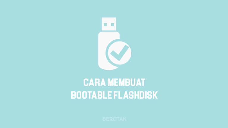 Cara Membuat Bootable Flashdisk Windows