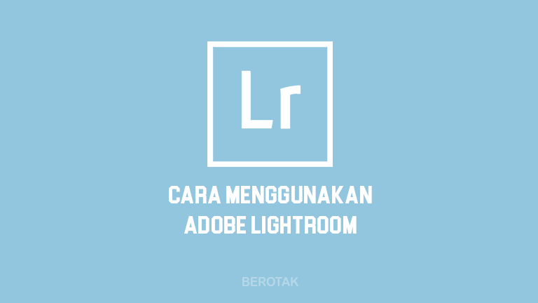 Tutorial Lengkap Bagaimana Cara Menggunakan Adobe Lightroom di HP