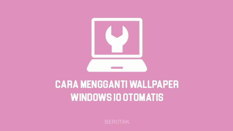 Cara Mengganti Wallpaper Laptop Secara Otomatis Windows 10