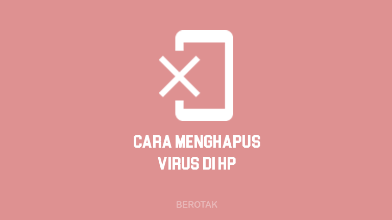 Cara Menghapus Virus di HP Android dengan dan tanpa aplikasi dengan MUDAH