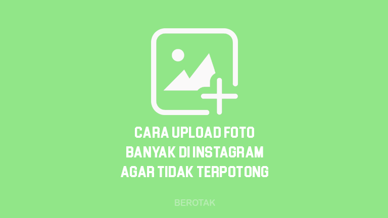 Cara Upload Foto Banyak di Instagram Agar Tidak Terpotong tanpa Aplikasi dan dengan Aplikasi