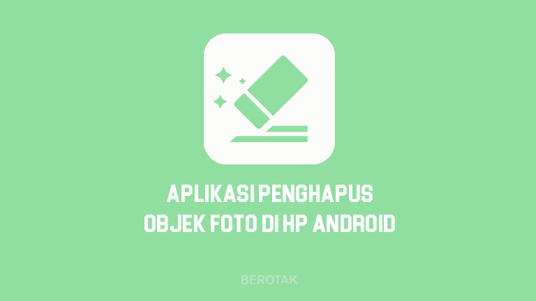 Aplikasi Penghapus Objek Foto Terbaik Android di HP Smartphone untuk menghapus objet di foto dengan mudah