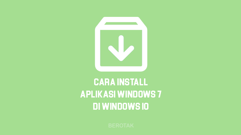 Tutorial Cara Install Aplikasi Windows 7 di Windows 10 dengan MUDAH