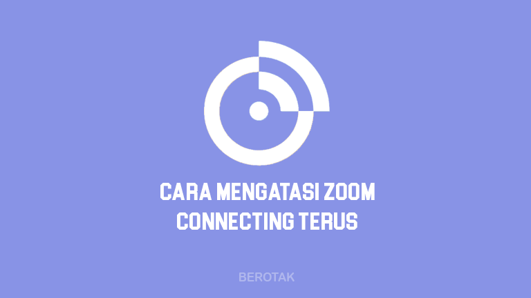 Cara Mengatasi Kenapa Zoom Connecting Terus di HP, Laptop & PC