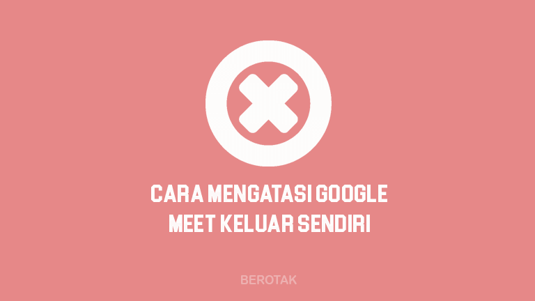 Tutorial Bagaimana Cara Mengatasi Google Meet Keluar Sendiri di Laptop, PC & HP