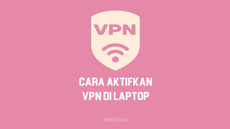 Cara Aktifkan VPN di Laptop Windows 7, 8 & 10