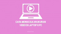 Cara Mengecilkan Ukuran Video di Laptop Tanpa aplikasi secara Online dan dengan Aplikasi Offline