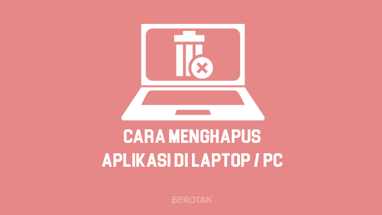 Cara Menghapus Aplikasi di Laptop dan PC di Windows 7, 8 & 10