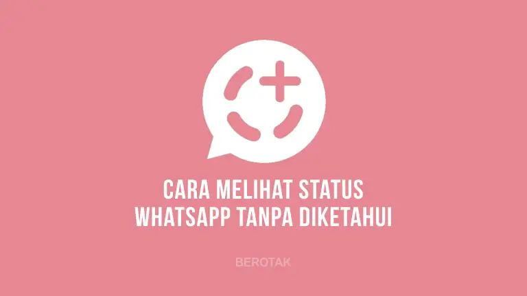 Cara Melihat Status WhatsApp (WA) Orang Lain Tanpa Diketahui Pemiliknya