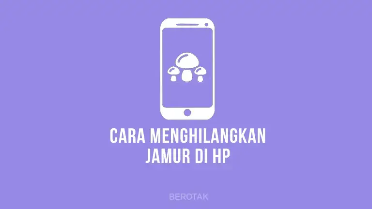 Cara Menghilangkan Jamur di HP dengan Mudah