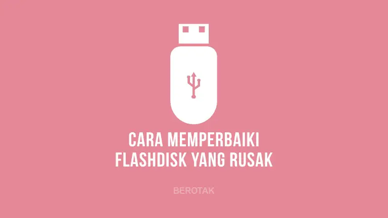 Cara Memperbaiki Flashdisk Yang Rusak Tidak Terbaca