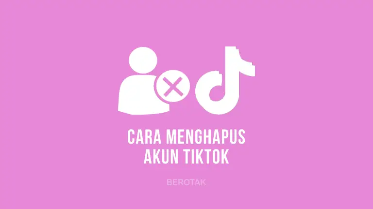 Cara Hapus Akun Tiktok untuk menghapus akun TikTok sementara dan permanen selamanya