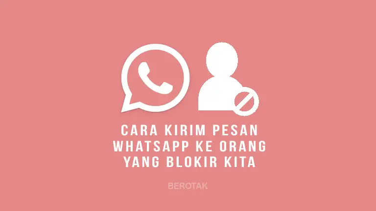 Cara Mengirim Pesan ke Orang yang Memblokir WhatsApp Kamu