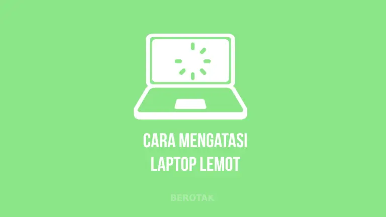 Tips & Cara Mengatasi Laptop Lemot Biar Ngebut